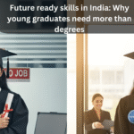 Future ready skills in India: Why young graduates need more than degrees?